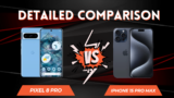 Pixel 8 Pro vs Apple iPhone 15 Pro Max – Detailed Review & Comparison