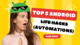 Top 5 Ways to Master Android Automation: Automate Day-to-Day Life (Android Life-Hacks)